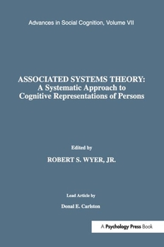 Associated Systems Theory: A Systematic Approach to Cognitive Representations of Persons: Advances in Social Cognition, Volume VII - Book #7 of the Advances in Social Cognition