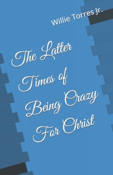 Paperback The Latter Times of Being Crazy For Christ Book