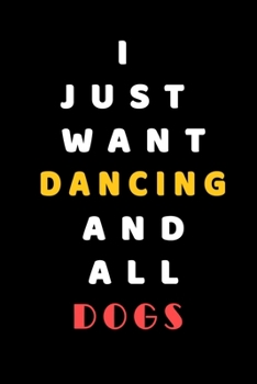 I JUST WANT Dancing AND ALL Dogs: Composition Book: Cute PET | DOGS |CATS |HORSES| ALL PETS LOVERS NOTEBOOK & JOURNAL gratitude and love pets and animals notebook and journal