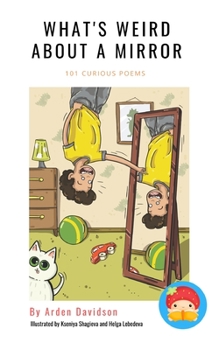 Paperback What's Weird About A Mirror: 100 Curious Poems by Arden Davidson Book