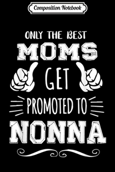 Composition Notebook: Best Moms Get Promoted Nonna Funny Mother's Day Gift Grandma  Journal/Notebook Blank Lined Ruled 6x9 100 Pages