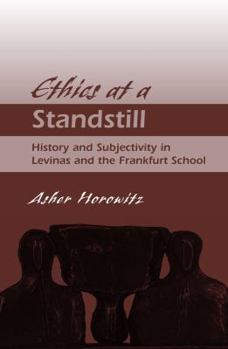 Hardcover Ethics at a Standstill: History and Subjectivity in Levinas and the Frankfurt School Book