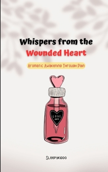 Paperback Whispers from the Wounded Heart: Aromatic Awakening Through Pain: Poem to heal yourself Book