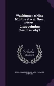 Washington's Nine Months at War; Great Efforts--Disappointing Results--Why?