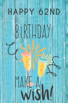 Happy 62nd Birthday Make A Wish: 62nd Birthday Gift / Journal / Notebook / Diary / Unique Greeting & Birthday Card Alternative