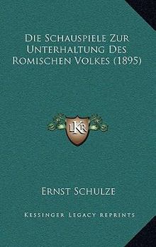 Paperback Die Schauspiele Zur Unterhaltung Des Romischen Volkes (1895) [German] Book