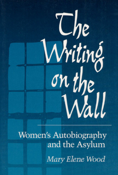 Paperback The Writing on Wall: WOMEN'S AUTOBIOGRAPHY AND THE ASYLUM Book