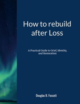 Paperback How to Rebuild After Loss: A Practical Guide to Grief, Identity, and Restoration Book