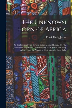 Paperback The Unknown Horn of Africa: An Exploration From Berbera to the Leopard River / by F.L. James; the Map Based On Surveys by W.D. James and Percy Aylmer; Book