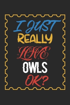 I Just Really love Owls Ok?: Owls Lined Notebook / Owls Journal Gift, 120 Pages, 6x9, Soft Cover, Matte Finish , Amazing Gift For Owls Lover