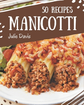 Paperback 50 Manicotti Recipes: A Manicotti Cookbook You Won't be Able to Put Down Book