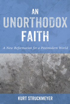 Paperback An Unorthodox Faith: A New Reformation for a Postmodern World Book