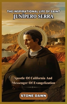 Paperback The Inspirational Life of Saint Junípero Serra: Apostle Of California And Messenger Of Evangelization Book