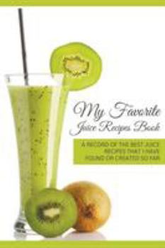 Paperback My Favorite Juice Recipes Book: A record of the best juice recipes that I have found or created so far Book