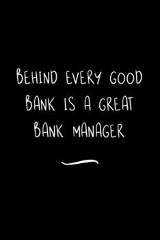Paperback Behind Every Good Bank is a Great Bank Manager: Funny Office Notebook/Journal For Women/Men/Coworkers/Boss/Business Woman/Funny office work desk humor Book