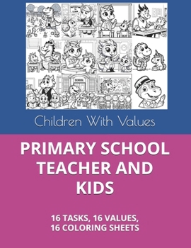 PRIMARY SCHOOL TEACHER AND KIDS: 16 TASKS, 16 VALUES, 16 COLORING SHEETS