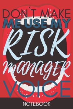 Don't Make Me Use My Risk Manager Voice: Funny  Risk Manager Notebook Journal Best Appreciation Gift 6x9 110 pages Lined book
