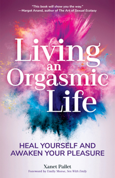 Paperback Living an Orgasmic Life: Heal Yourself and Awaken Your Pleasure (Valentines Day Gift for Him) Book