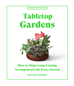 Hardcover Tabletop Gardens: How to Make Long-Lasting Arrangements for Every Season Book