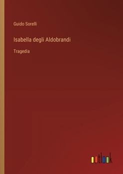 Paperback Isabella degli Aldobrandi: Tragedia [Italian] Book