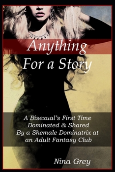 Paperback Anything for a Story: A Bisexual's First Time Dominated & Shared By a Shemale Dominatrix at an Adult Fantasy Club: A Trans Erotica Short Sto Book