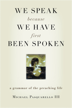Paperback We Speak Because We Have First Been Spoken: A Grammar of the Preaching Life Book