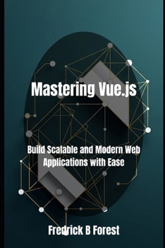 Paperback Mastering Vue.js: Build Scalable and Modern Web Applications with Ease Book