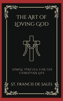 The Art of Loving God: Simple Virtues for the Christian Life