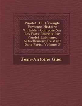 Paperback Pinolet, Ou L'aveugle Parvenu: Histoire V&#65533;ritable: Compos&#65533;e Sur Les Faits Fournis Par Pinolet Lui-m&#65533;me, Actuellement Existant Da [French] Book