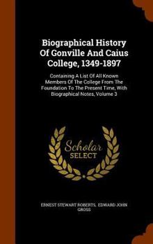 Hardcover Biographical History Of Gonville And Caius College, 1349-1897: Containing A List Of All Known Members Of The College From The Foundation To The Presen Book