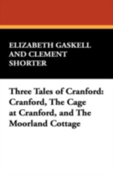 Three Tales of Cranford: Cranford, the Cage at Cranford and the Moorland Cottage