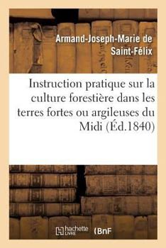 Paperback Instruction Pratique Sur La Culture Forestière Dans Les Terres Fortes Ou Argileuses Du MIDI [French] Book