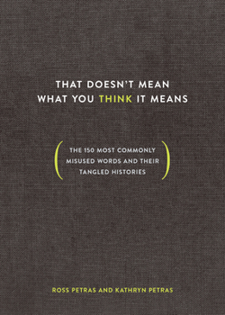 Hardcover That Doesn't Mean What You Think It Means: The 150 Most Commonly Misused Words and Their Tangled Histories Book