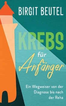Paperback Krebs für Anfänger: Ein Wegweiser von der Diagnose bis nach der Reha [German] Book
