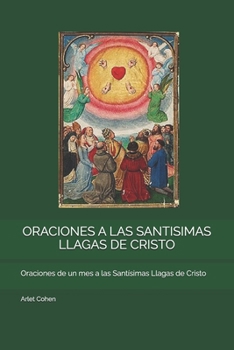 ORACIONES A LAS SANTISIMAS LLAGAS DE CRISTO: Oraciones de un mes a las Santísimas Llagas de Cristo (Spanish Edition)