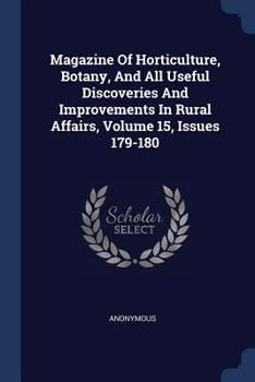 Paperback Magazine Of Horticulture, Botany, And All Useful Discoveries And Improvements In Rural Affairs, Volume 15, Issues 179-180 Book
