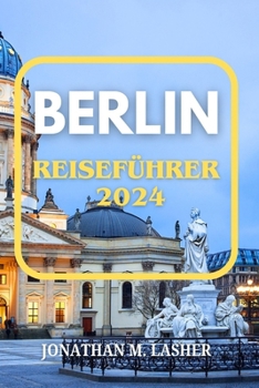 Paperback Berlin Reiseführer 2024: Eine Reise durch Geschichte, Kultur und lokale Geheimnisse [German] Book