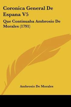 Paperback Coronica General De Espana V5: Que Continuaba Ambrosio De Morales (1791) [Spanish] Book