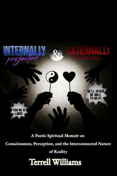 Paperback Internally Projected and Externally Affected: A Poetic Spiritual Memoir on Consciousness, Perception, and Reality Book