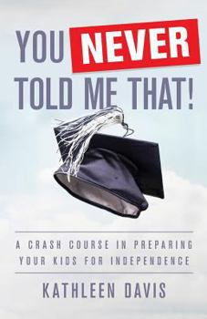 Paperback You Never Told Me That!: A Crash Course in Preparing Your Kids for Independence Book