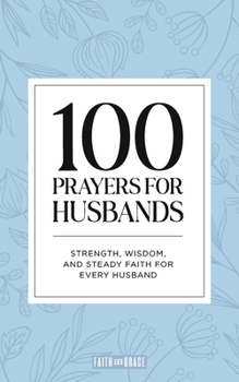 Paperback 100 Prayers for Husbands: Strength, Wisdom, and Steady Faith for Every Husband Book