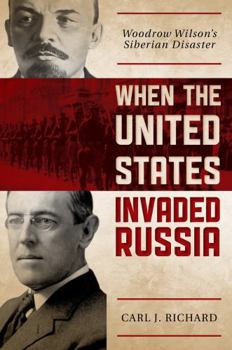 Hardcover When the United States Invaded Russia: Woodrow Wilson's Siberian Disaster Book