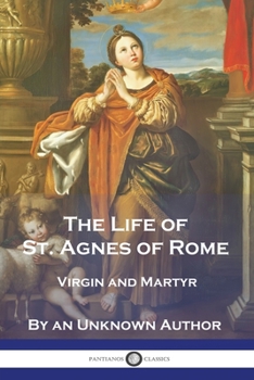 Paperback The Life of St. Agnes of Rome: Virgin and Martyr Book