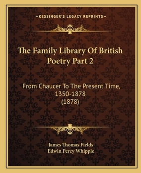 Paperback The Family Library Of British Poetry Part 2: From Chaucer To The Present Time, 1350-1878 (1878) Book