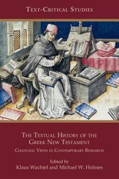 The Textual History of the Greek New Testament: Changing Views in Contemporary Research - Book #8 of the Text-Critical Studies