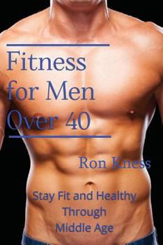 Paperback Fitness for Men Over 40: Stay Fit and Healthy Through Middle Age Book
