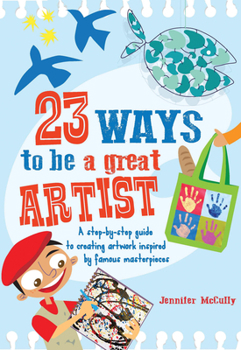 Paperback 23 Ways to Be a Great Artist: A Step-By-Step Guide to Creating Artwork Inspired by Famous Masterpieces Book