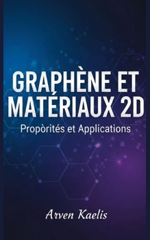 Graphène et Matériaux 2D: Propriétés et Applications (French Edition)