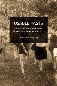 Usable Pasts: Social Practice and State Formation in American Art - Book #239 of the Historical Materialism