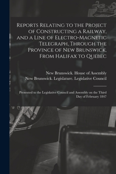 Paperback Reports Relating to the Project of Constructing a Railway, and a Line of Electro-magnetic Telegraph, Through the Province of New Brunswick, From Halif Book